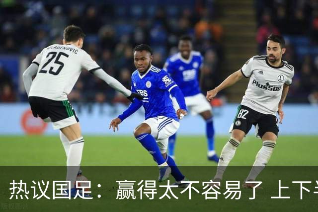 热议国足：赢得太不容易了 上下半场判若两队
