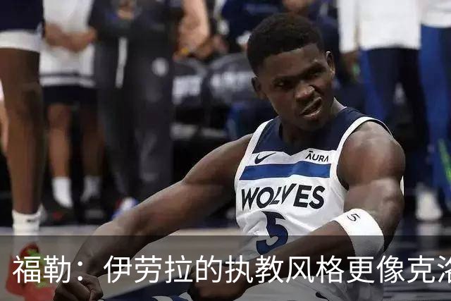 福勒：伊劳拉的执教风格更像克洛普 我们不想再看节奏拖沓的足球