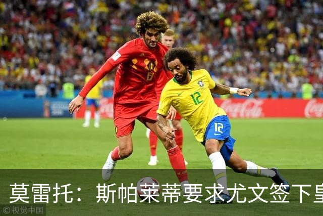 莫雷托：斯帕莱蒂要求尤文签下皇马中场迪亚斯，但他仍想留在皇马